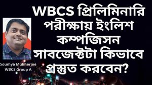 English Composition Preparation – Soumya Mukherjee – ইংলিশ কম্পজিসন প্রস্তুতি – ২৫ নম্বর – WBCS Preliminary Exam Preparation .