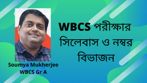 Syllabus -Marks Distribution – WBCS Exam – Soumya Mukherjee – সিলেবাস-নম্বর বিভাজন – WBCS Preparation – Part 3.